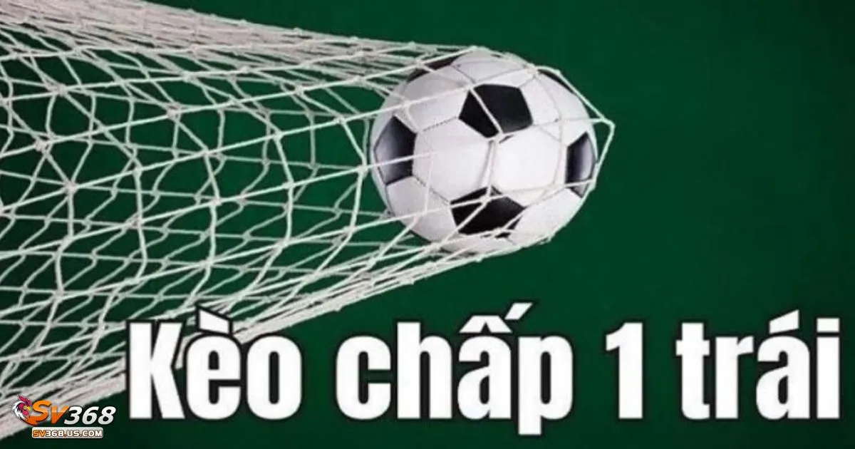 Kèo Chấp 1 Trái SV368 - Hướng Dẫn Đọc Kèo Và Đặt Cược 4 Kèo Chấp 1 Trái SV368 - Cách tính tiền khi đặt cược kèo chấp 1 trái tại SV368