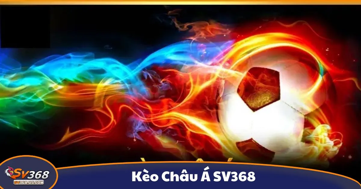 Kèo châu Á là gì? Giới thiệu hệ thống cá cược tại SV368