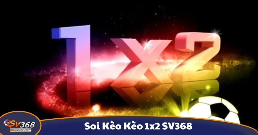 Soi Kèo 1X2 SV368 - Hướng Dẫn Đọc Kèo Và Cách Đặt Cược